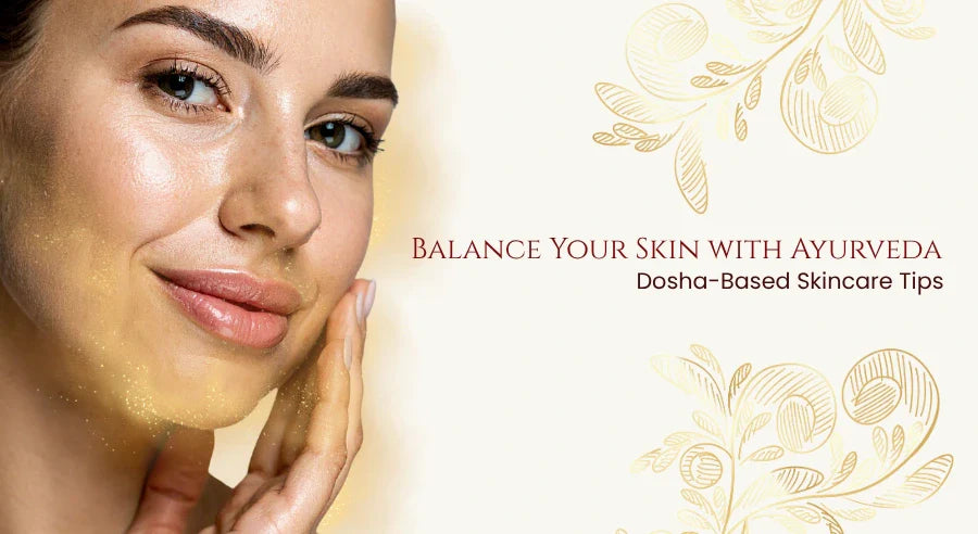Balance Your Skin with Ayurveda: Dosha-Based Skincare Tips