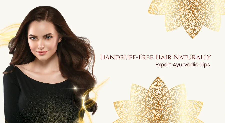 Dandruff-Free Hair Naturally: Expert Ayurvedic Tips